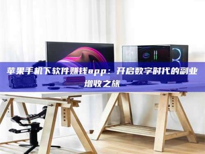 项城苹果手机下软件赚钱app：开启数字时代的副业增收之旅